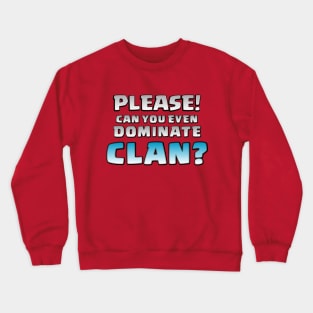 Please! Can You Even Dominate Clan? Funny Gift Crewneck Sweatshirt